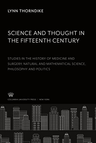 Science and Thought in the Fifteenth Century: Studies in the History of Medicine and Surgery Natural and Mathematical Science Philosophy and Politics