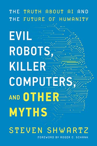 Steven Shwartz Evil Robots, Killer Computers, And Other Myths, The Truth About Ai And The Future Of Humanity