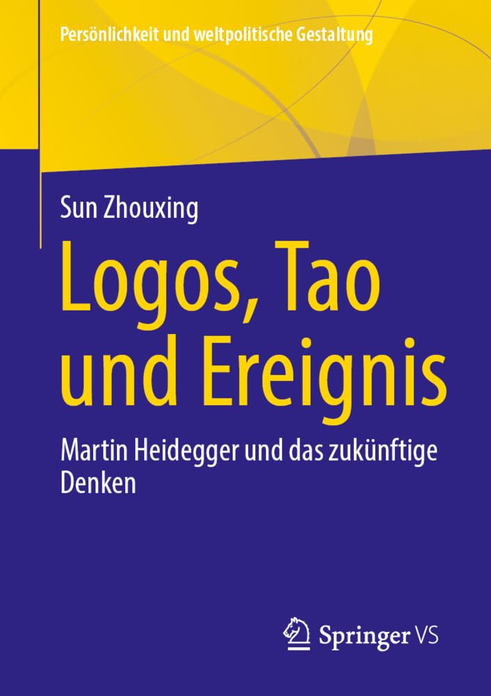 Logos, Tao und Ereignis: Martin Heidegger und das zukünftige Denken (Persönlichkeit und weltpolitische Gestaltung)