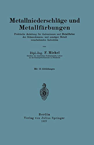 Metallniederschläge und Metallfärbungen: Praktische Anleitung für Galvaniseure und Metallfärber der Schmuckwaren- und sonstiger Metall verarbeitenden Industrien