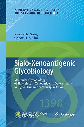 Sialo-Xenoantigenic Glycobiology: Molecular Glycobiology of Sialylglycan-Xenoantigenic Determinants in Pig to Human Xenotransplantation (Sungkyunkwan University Outstanding Research, Band 1)