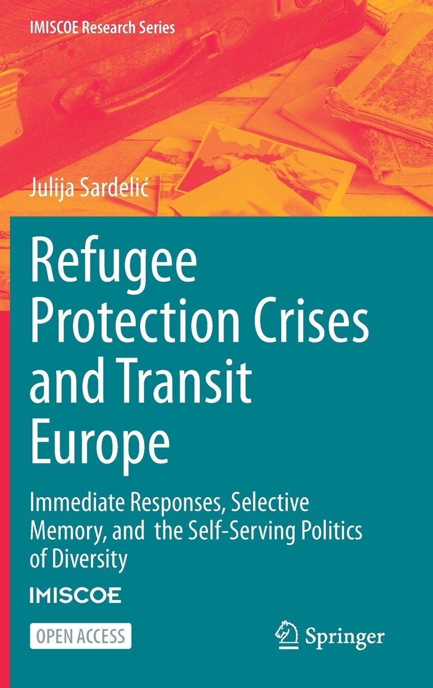 Refugee Protection Crises and Transit Europe: Immediate Responses, Selective Memory, and the Self-Serving Politics of Diversity (IMISCOE Research Series)