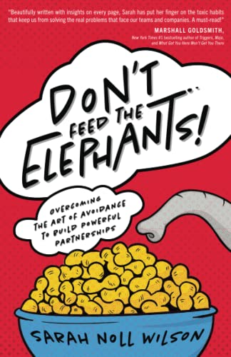 Don't Feed the Elephants!: Overcoming the Art of Avoidance to Build Powerful Partnerships