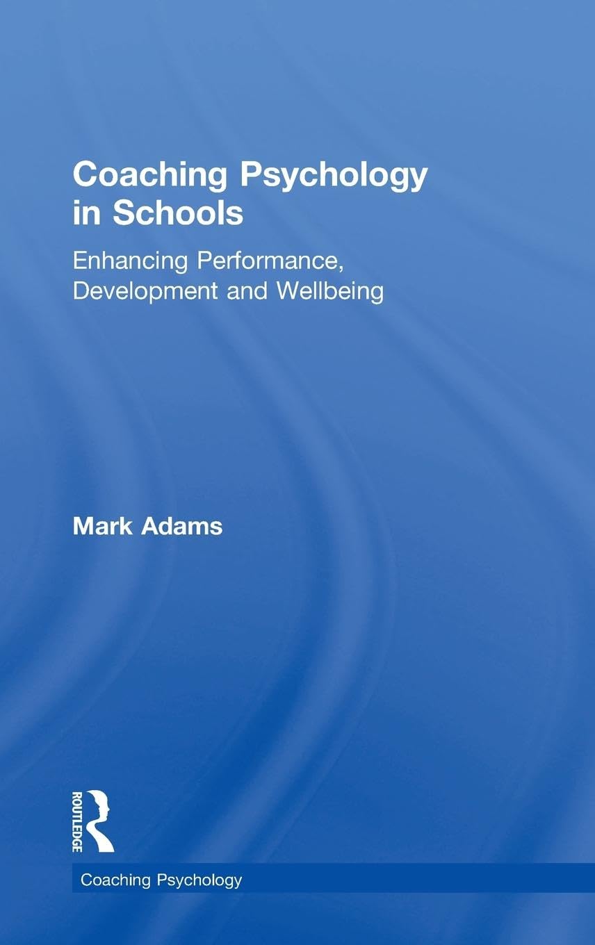Coaching Psychology in Schools: Enhancing Performance, Development and Wellbeing