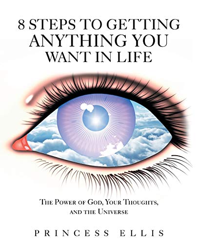 8 Steps to Getting Anything You Want in Life: The Power of God, Your Thoughts, and the Universe