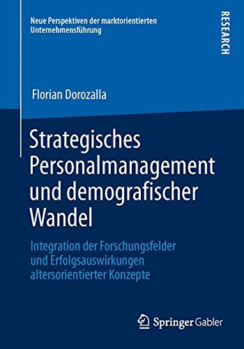 Strategisches Personalmanagement und demografischer Wandel: Integration der Forschungsfelder und Erfolgsauswirkungen altersorientierter Konzepte (Neue ... der marktorientierten Unternehmensführung)
