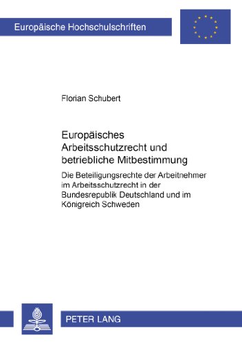 Europäisches Arbeitsschutzrecht und betriebliche Mitbestimmung: Die Beteiligungsrechte der Arbeitnehmer im Arbeitsschutzrecht in der Bundesrepublik ... / Publications Universitaires Européennes)