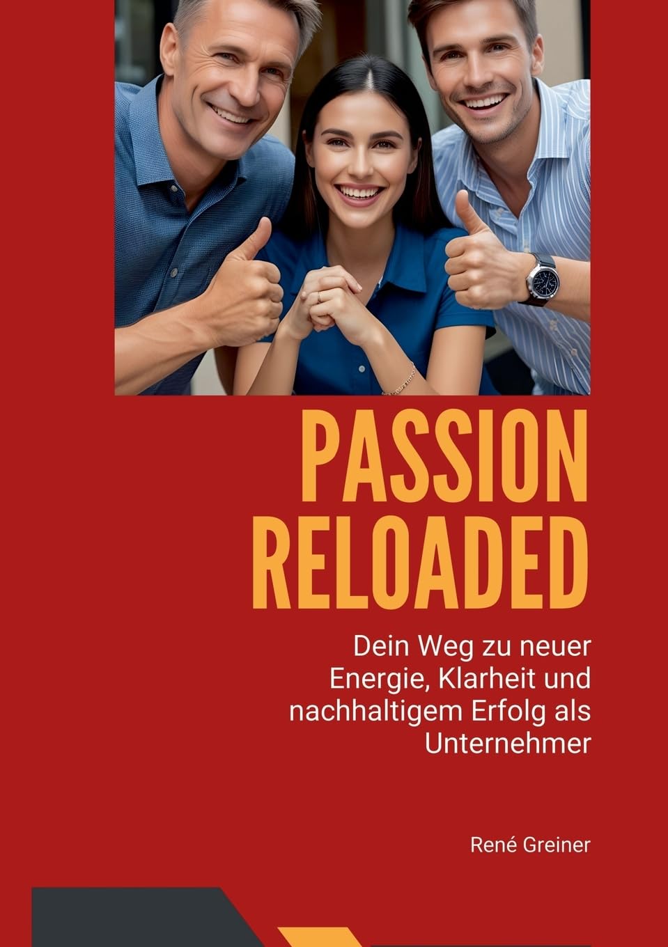 Passion Reloaded: Dein Weg als Unternehmer zu neuer Begeisterung, Klarheit und nachhaltigem Erfolg