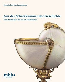 Aus der Schatzkammer der Geschichte: Vom Mittelalter bis ins 19. Jahrhundert (Kataloge der Museumslandschaft Hessen Kassel)