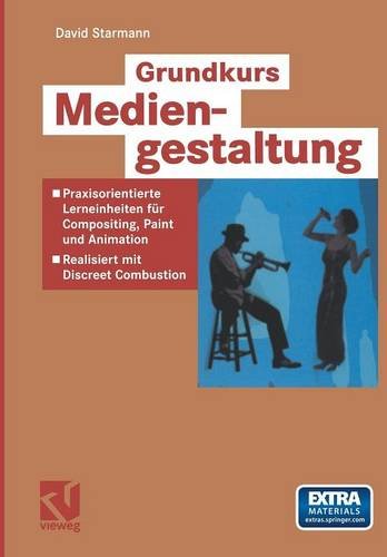 Grundkurs Mediengestaltung. Praxisorientierte Lerneinheiten für Compositing, Paint und Animation - Realisiert mit Discreet Combustion. Mit DVD-ROM