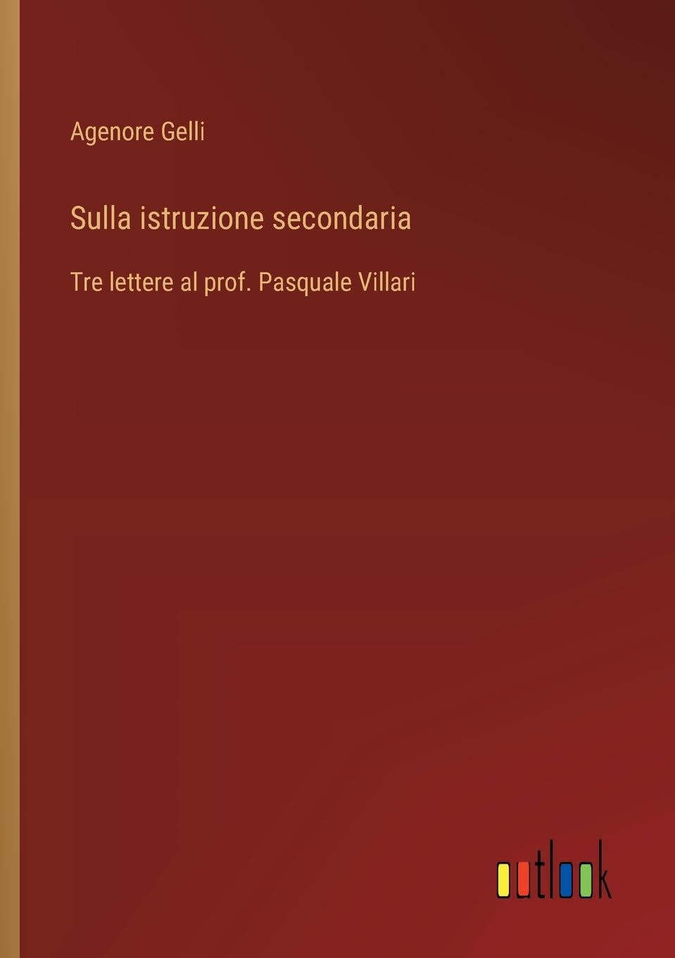 Sulla istruzione secondaria: Tre lettere al prof. Pasquale Villari