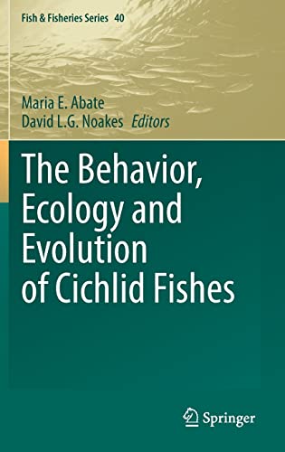 The Behavior, Ecology and Evolution of Cichlid Fishes (Fish & Fisheries Series, 40, Band 40)