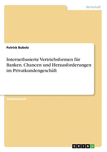 Internetbasierte Vertriebsformen für Banken. Chancen und Herausforderungen im Privatkundengeschäft