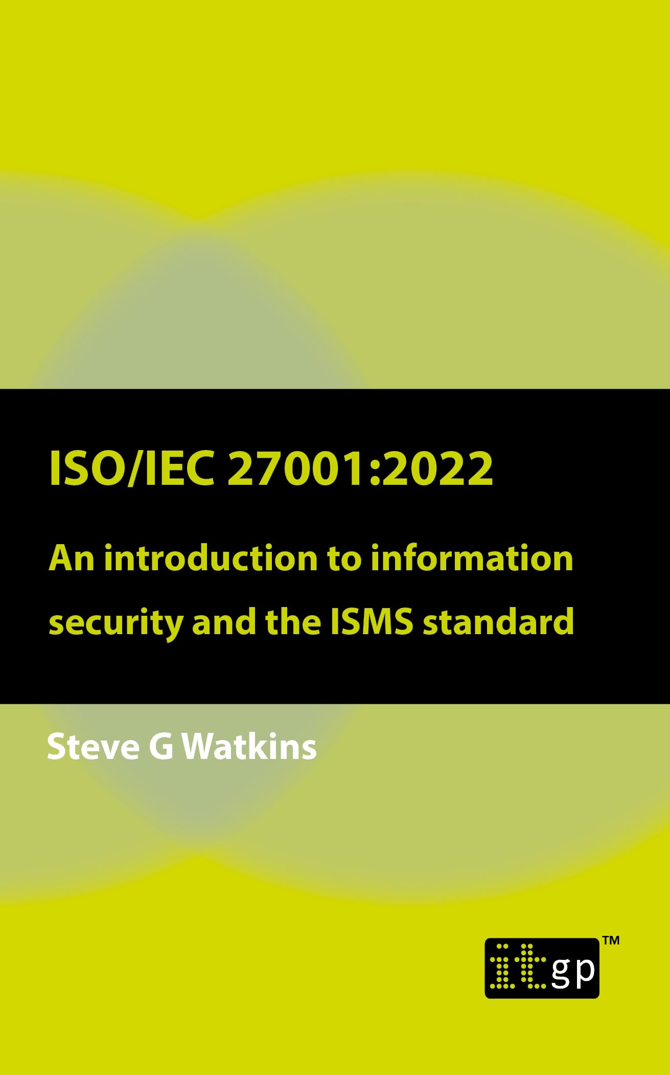 Watkins, Steve G. Iso/Iec 27001, 2022, An Introduction To Information Security And The Isms Standard