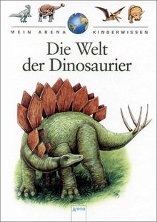 Mein Arena Kinderwissen. Die Welt der Dinosaurier