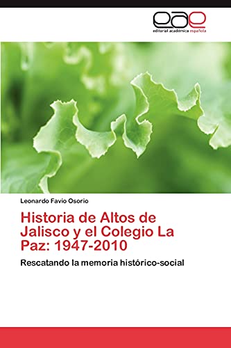 Historia de Altos de Jalisco y el Colegio La Paz: 1947-2010: Rescatando la memoria histórico-social