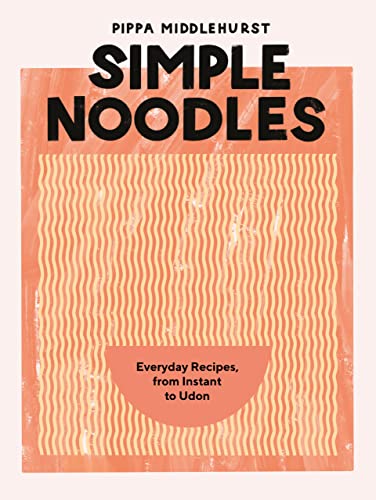 Pippa Middlehurst Simple Noodles, Everyday Recipes, From Instant To Udon