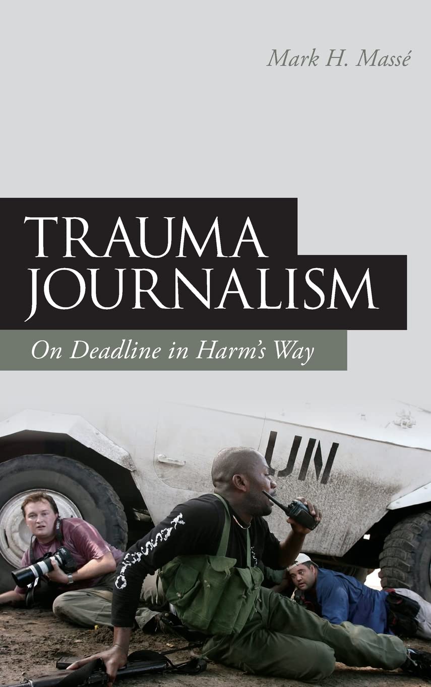 Trauma Journalism: On Deadline in Harm's Way