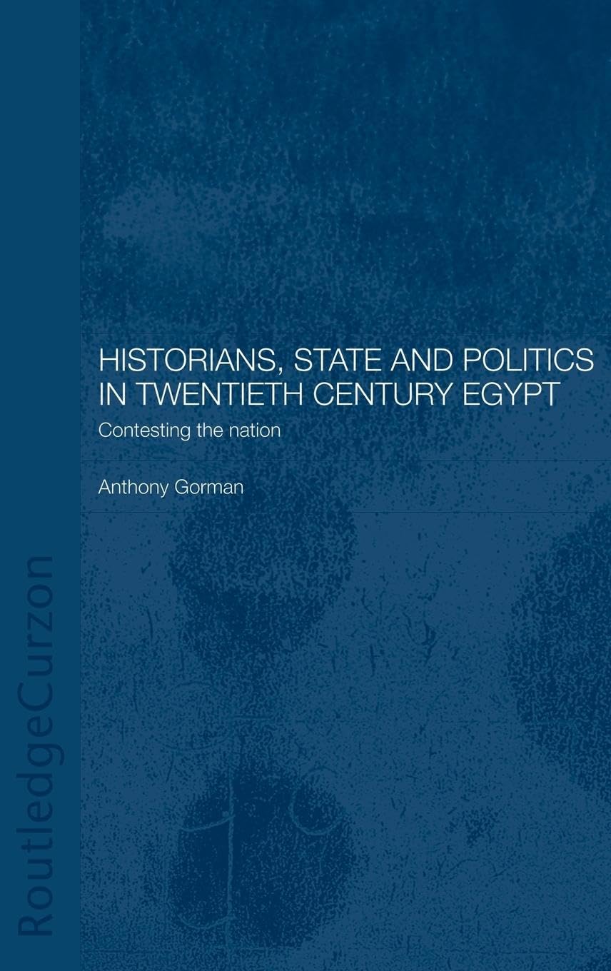 Historians, State and Politics in Twentieth Century Egypt: Contesting the Nation (Routledge Islamic Studies)
