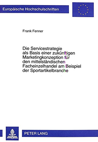 Die Servicestrategie als Basis einer zukünftigen Marketingkonzeption für den mittelständischen Facheinzelhandel am Beispiel der Sportartikelbranche: ... / Publications Universitaires Européennes)