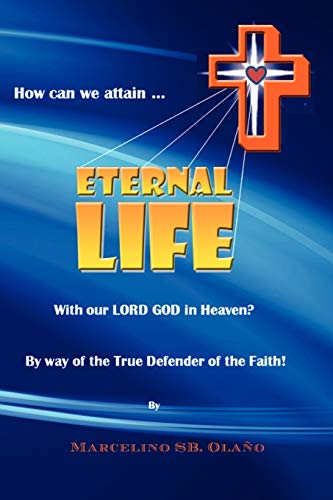 How Can We Attain… ETERNAL LIFE: With Our LORD GOD In Heaven? By Way Of True Defender of the Faith