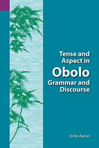 Tense and Aspect of Obolo Grammar and Discourse (SUMMER INSTITUTE OF LINGUISTICS AND THE UNIVERSITY OF TEXAS AT ARLINGTON PUBLICATIONS IN LINGUISTICS, Band 128)