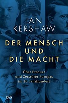 Der Mensch und die Macht: Über Erbauer und Zerstörer Europas im 20. Jahrhundert