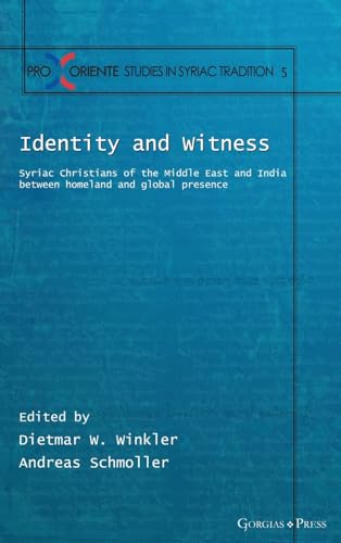 Identity and Witness: Syriac Christians of the Middle East and India between homeland and global presence (Pro Oriente Studies in the Syriac Tradition, Band 5)
