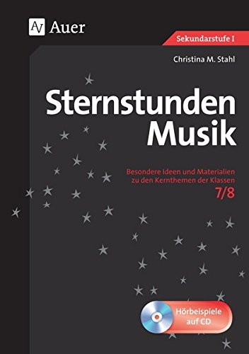 Sternstunden Musik 7-8: Besondere Ideen und Materialien zu den Kernthemen der Klassen 7-8 (Sternstunden Sekundarstufe)