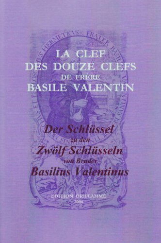 Der Schlüssel zu den Zwölf Schlüsseln von Bruder Basilius Valentinus /La Clef des Douze Clefs de Frère Basile Valentin: Teil 1: Das Manuskript eines ... College Library, Cambridge Massachussets, USA