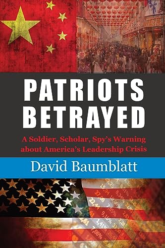 Patriots Betrayed: A Soldier, Scholar, Spy's Warning about America's Leadership Crisis