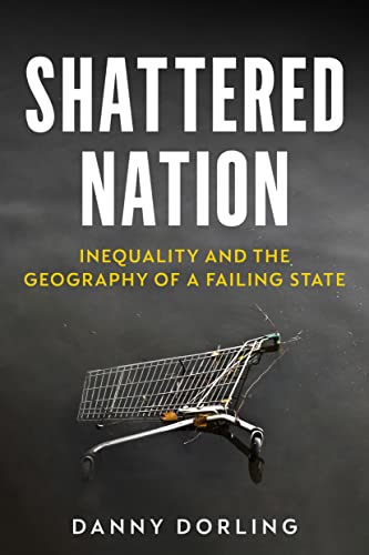 Danny Dorling Shattered Nation, Inequality And The Geography Of A Failing State