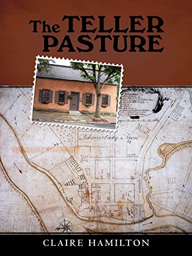 The Teller Pasture: An Investigation of a Place, People, and Events That Changed the Dutch Colonial Village of Schenectady