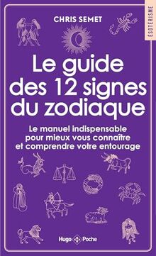 Le guide des 12 signes du zodiaque : le manuel indispensable pour mieux vous connaître et comprendre votre entourage