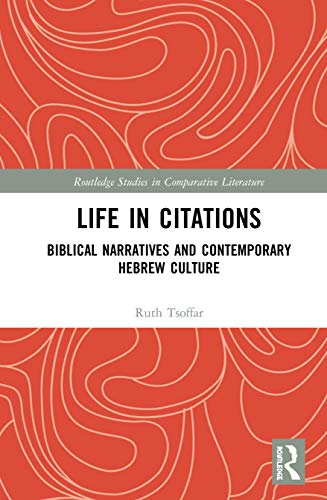 Life in Citations: Biblical Narratives and Contemporary Hebrew Culture (Routledge Studies in Comparative Literature)