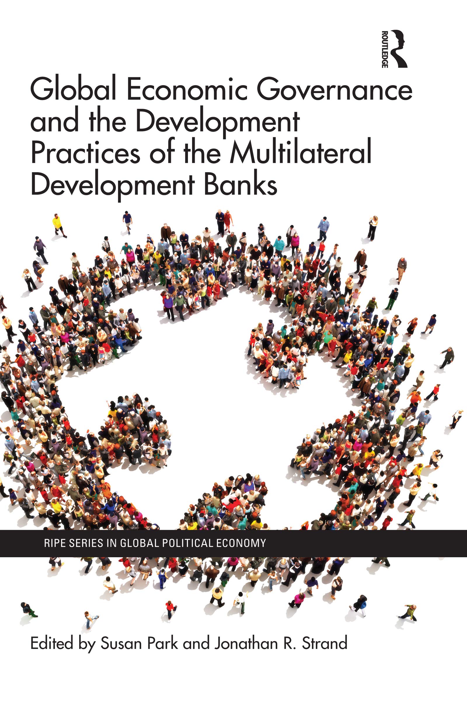 Global Economic Governance and the Development Practices of the Multilateral Development Banks (Ripe Global Political Economy)