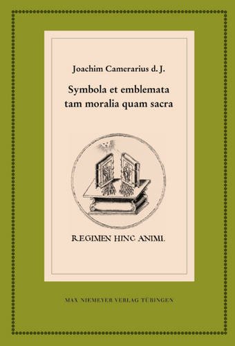 Joachim Camerarius d. J.: Symbola et emblemata tam moralia quam sacra: Die handschriftlichen Embleme von 1587 (Neudrucke Deutscher Literaturwerke)