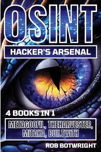 Rob Botwright Osint Hacker's Arsenal, Metagoofil, Theharvester, Mitaka, Builtwith