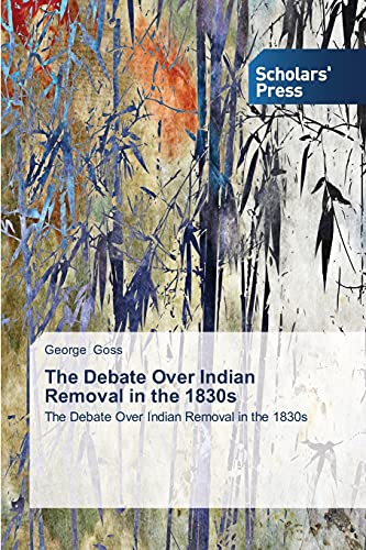 The Debate Over Indian Removal in the 1830s: Debate Over Indian Removal