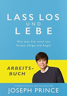 Lass los und lebe - Arbeitsbuch: Wie man frei wird von Stress, Sorge und Angst