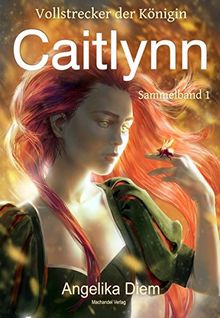 Caitlynn: Vollstrecker der Königin Sammelband 1