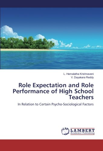 Role Expectation and Role Performance of High School Teachers: In Relation to Certain Psycho-Sociological Factors