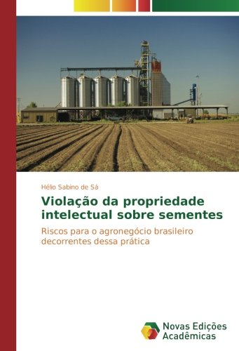 Violação da propriedade intelectual sobre sementes: Riscos para o agronegócio brasileiro decorrentes dessa prática