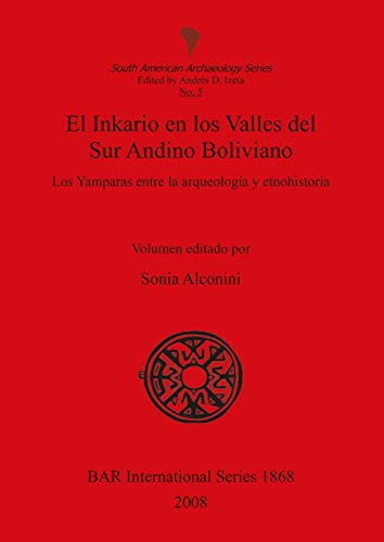 El Inkario en los Valles del Sur Andino Boliviano: Los Yamparas entre la arqueología y etnohistoria (BAR International)