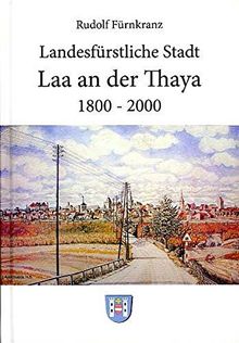 Landesfürstliche Stadt Laa an der Thaya. 1800-2000: 200 Jahre Erfolgsgeschichte (Lokalgeschichte)