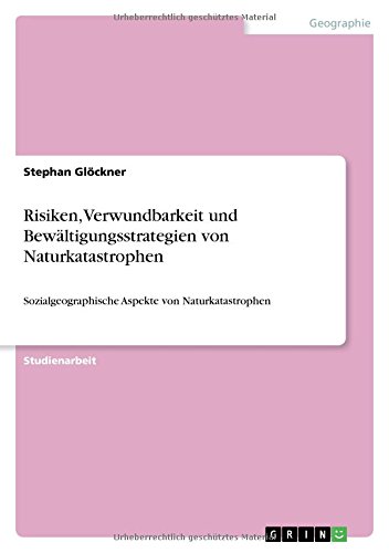 Risiken, Verwundbarkeit und Bewältigungsstrategien von Naturkatastrophen: Sozialgeographische Aspekte von Naturkatastrophen