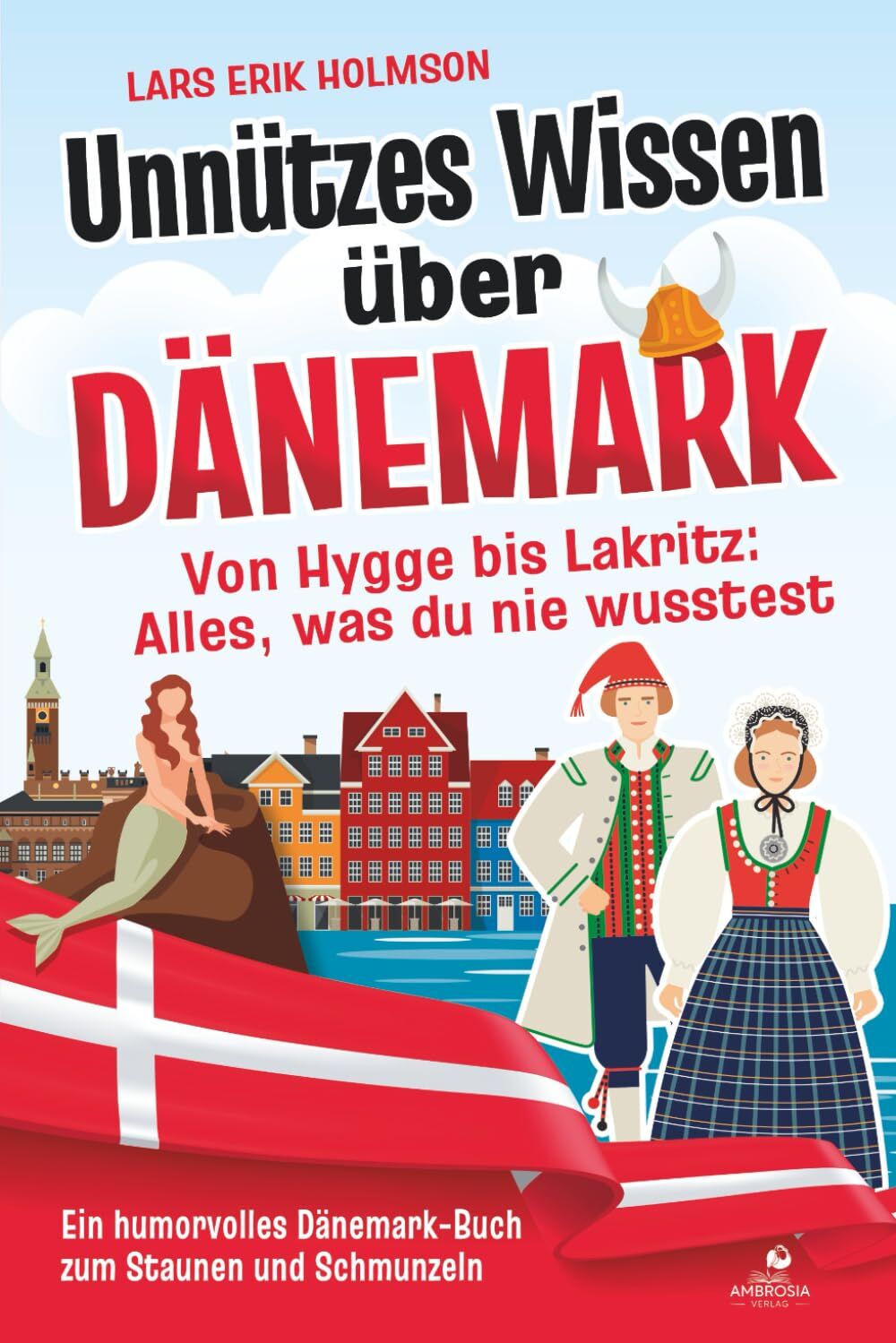 Unnützes Wissen über Dänemark – Von Hygge bis Lakritz: Alles, was du nie wusstest: Ein humorvolles Dänemark-Buch zum Staunen und Schmunzeln