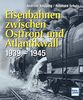 Eisenbahnen zwischen Ostfront und Atlantikwall 1939 - 1945