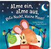Atme ein, atme aus, gute Nacht, kleine Maus!: Mit achtsamen Einschlaftipps | Entspannung für die Allerkleinsten: Eine poetische Gutenachtgeschichte zum Vorlesen für Kinder ab 24 Monaten