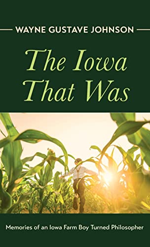 The Iowa That Was: Memories of an Iowa Farm Boy Turned Philosopher